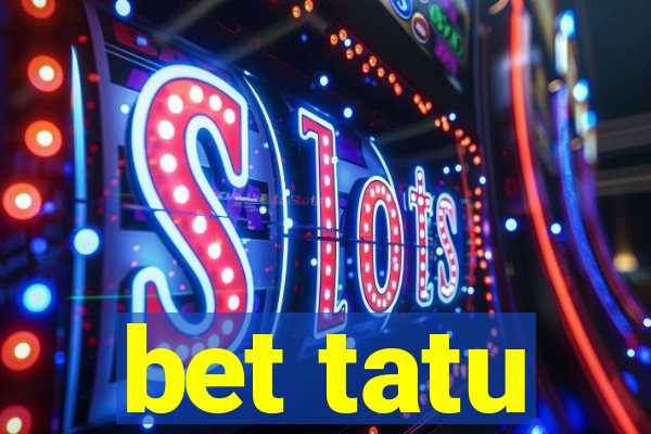 bet tatu